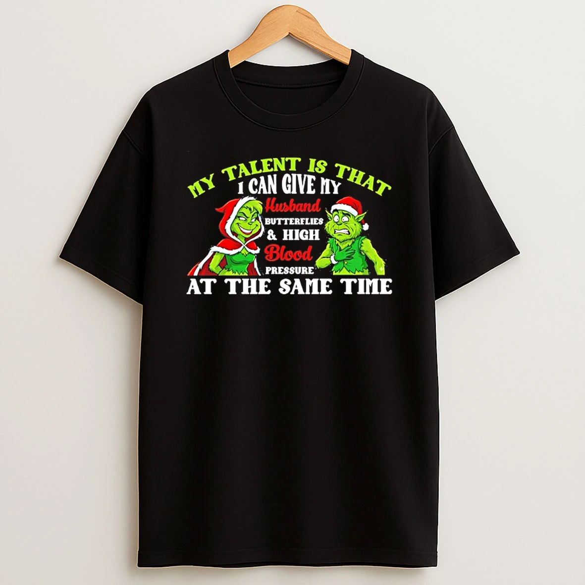 My Talent Is That I Can Give My Husband Butterflies High Blood Pressure At The Same Time Grinch T Shirt