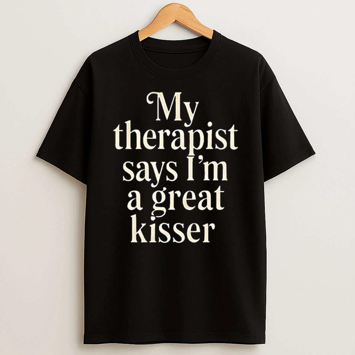 My Therapist Says Im A Great Kisser Text T Shirt
