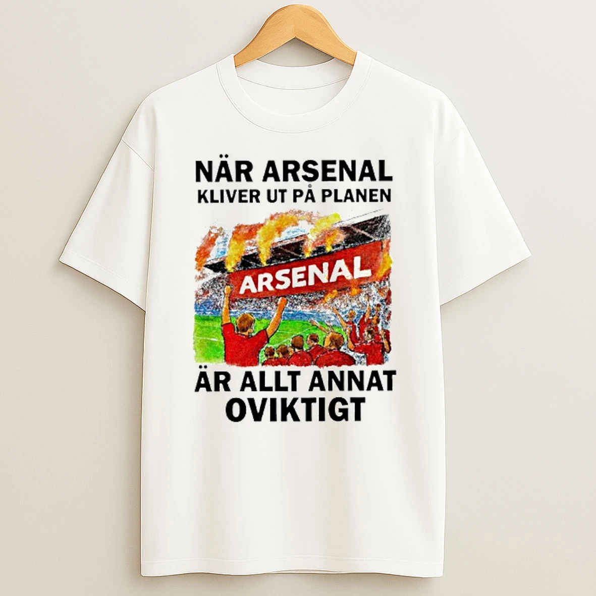 Nar Arsenal Kliver Ut Pa Planen Ar Allt Annat Oviktigt T Shirt