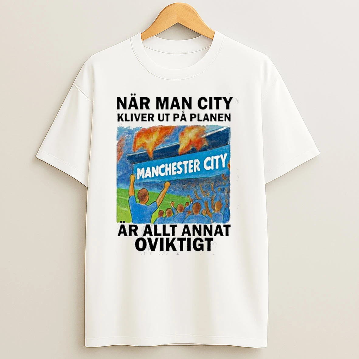 Nar Man City Kliver Ut Pa Planen Ar Allt Annat Oviktigt T Shirt