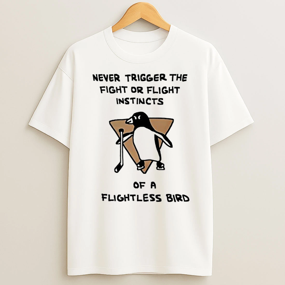 Never Trigger The Fight Or Flight Instincts Of A Flightless Bird T Shirt