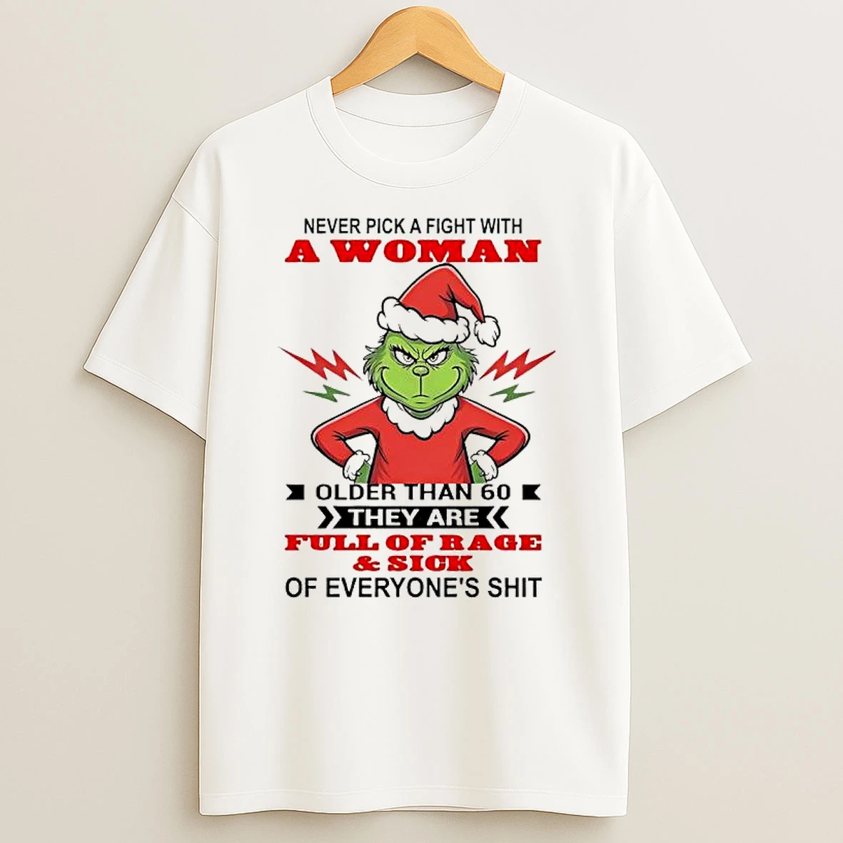 Never Pick A Fight With A Woman Older Than 60 They Are Full Of Rage Sick Of Everyones Shit Grinch T Shirt