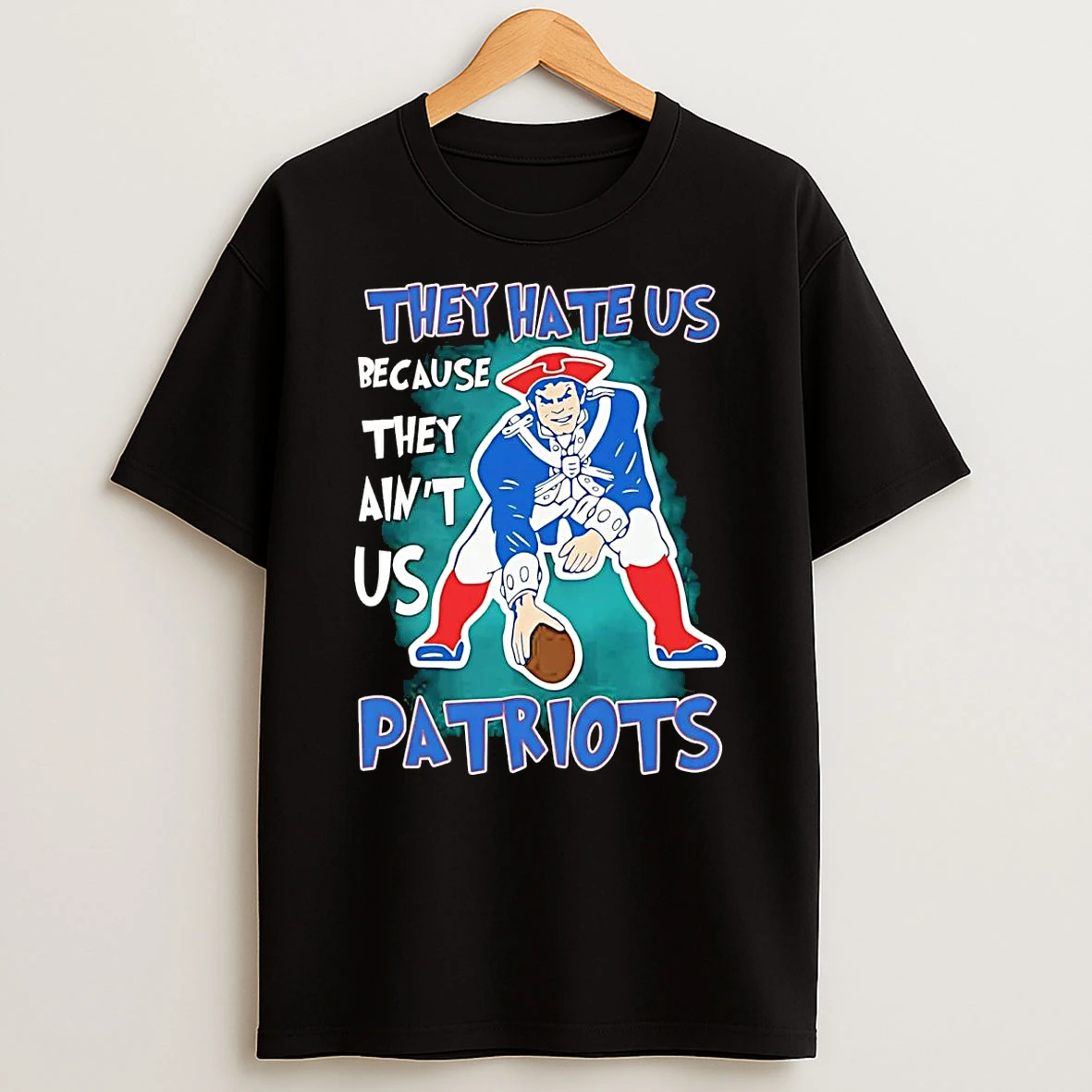 New England Patriots They Hate Us Because They Aint Us T Shirt