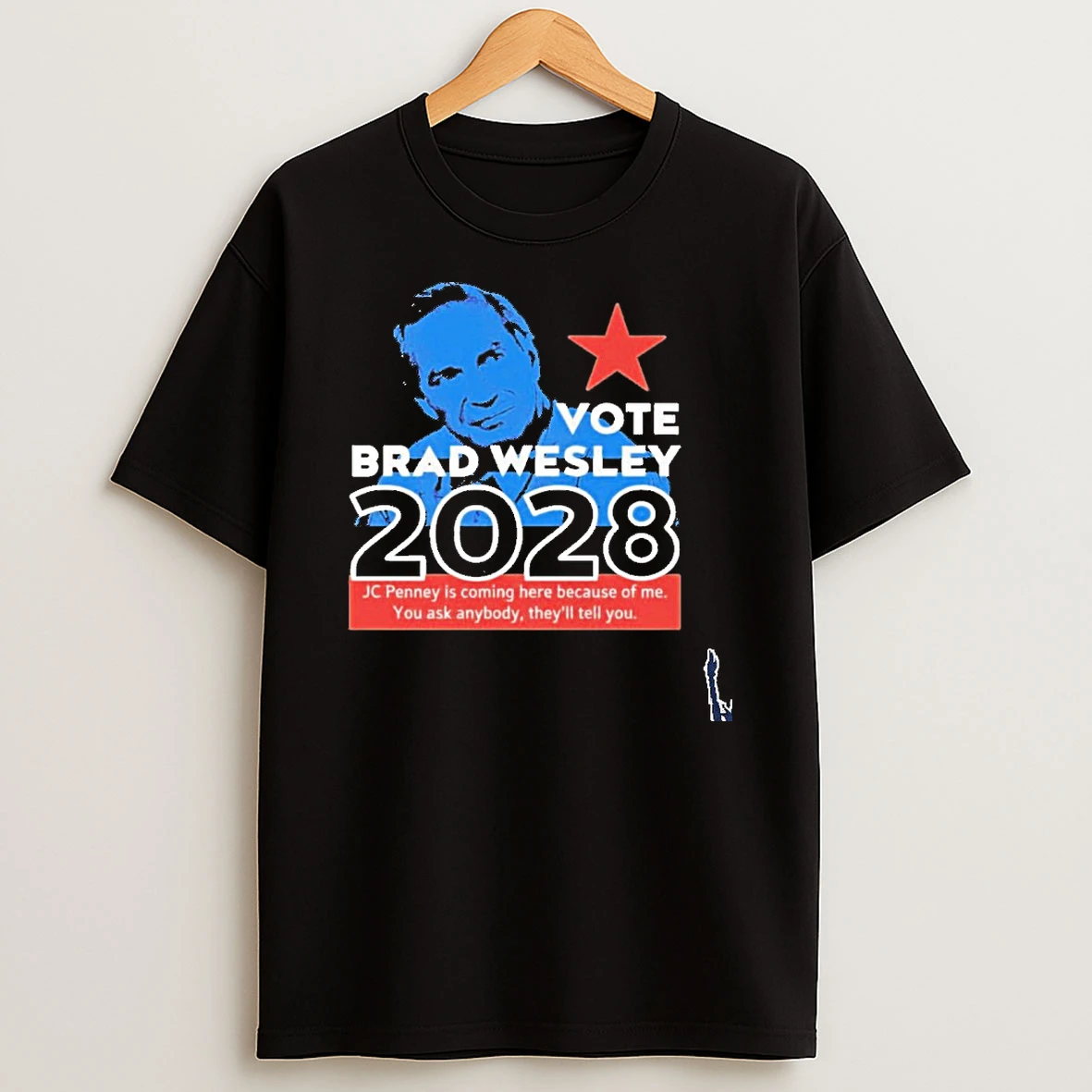 Nice Vote Brad Wesley 2028 Jc Penney Is Coming Here Because Of Me You Ask Anybody Theyll Tell You T Shirt