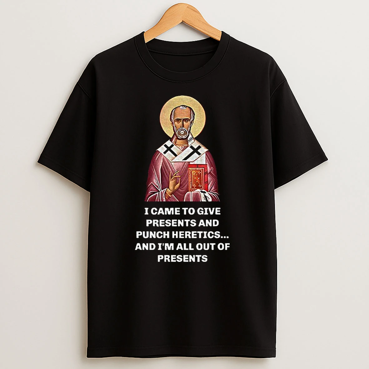 Nicholas I Came To Give Presents And Punch Heretics And Im All Out Of Presents T Shirt