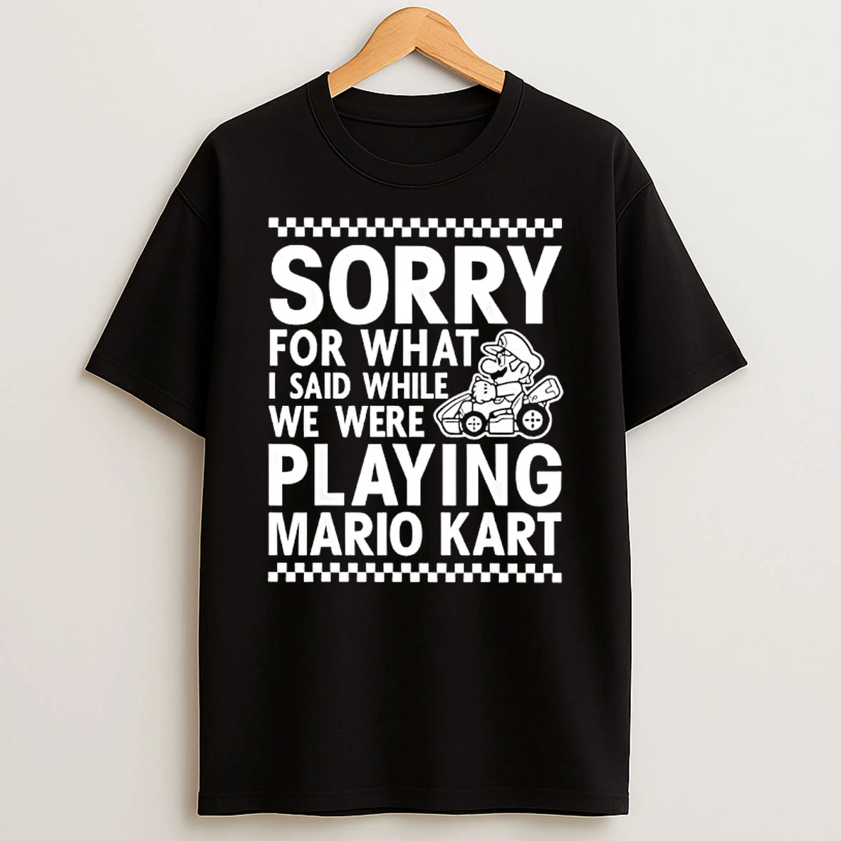 Nintendo Sorry For What I Said When We Were Playing Mario Kart T Shirt