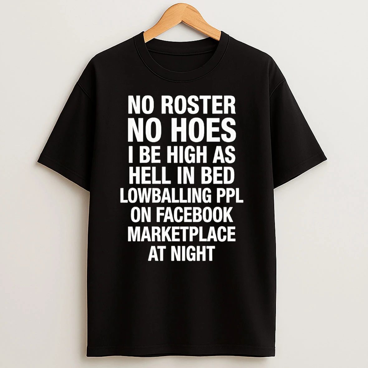 No Roster No Hoes I Be High As Hell Lowballing Ppl Facebook Marketplace T Shirt