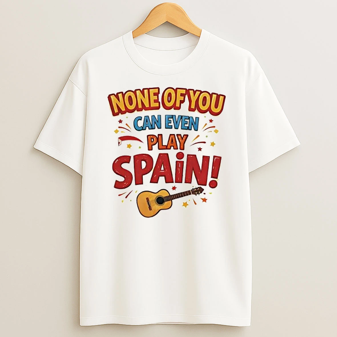 None Of You Can Even Play Spain T Shirt