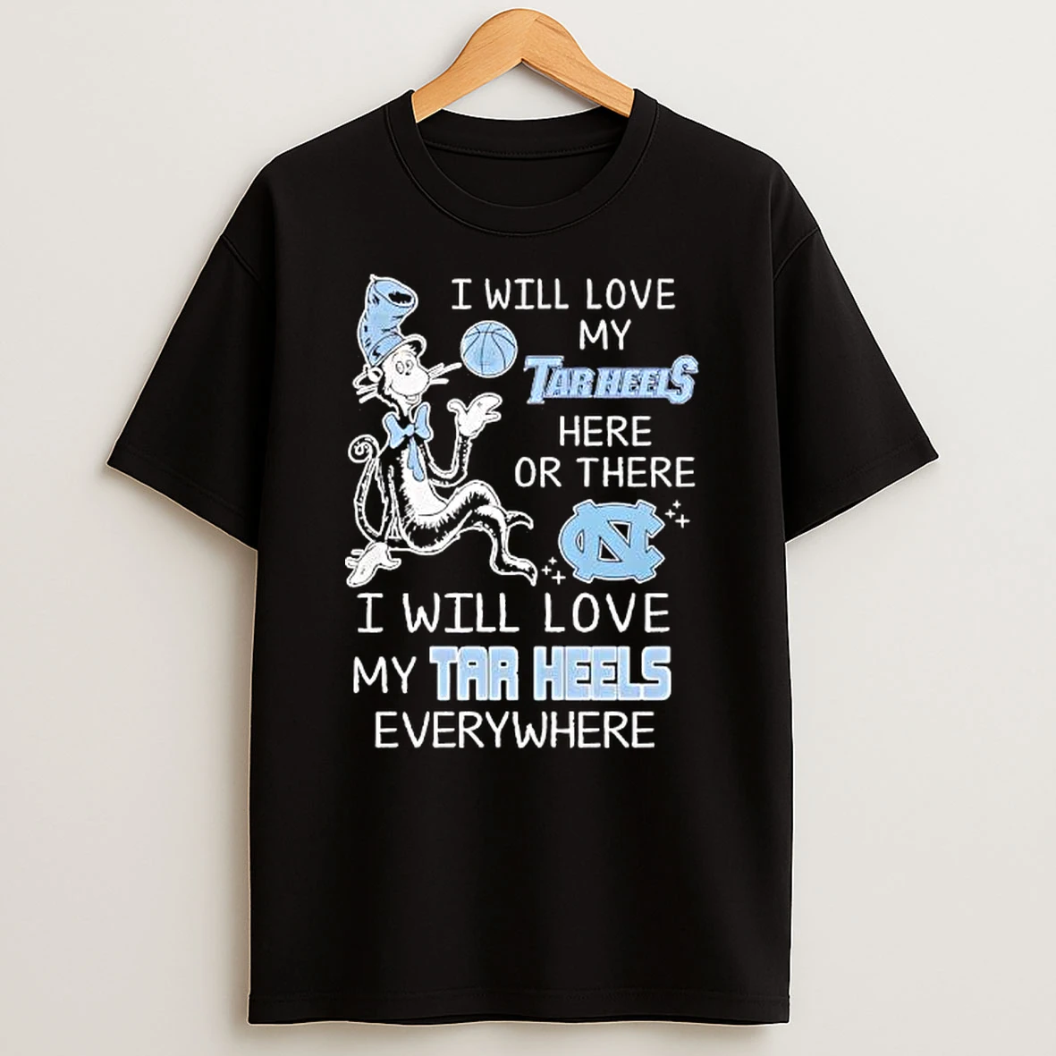 North Carolina I Will Love My Tar Heels Here Or There I Will Love My Tar Heels Everywhere T Shirt