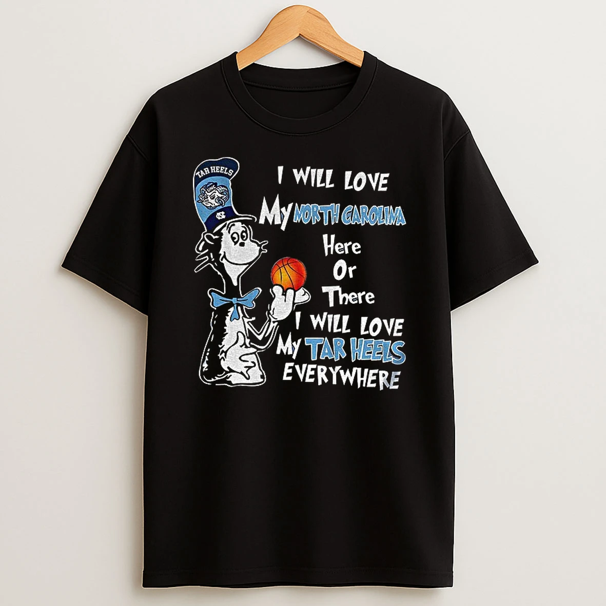 North Carolina Tar Heels I Will Love My North Carolina Here Or There I Will Love My Tar Heels Everywhere T Shirt