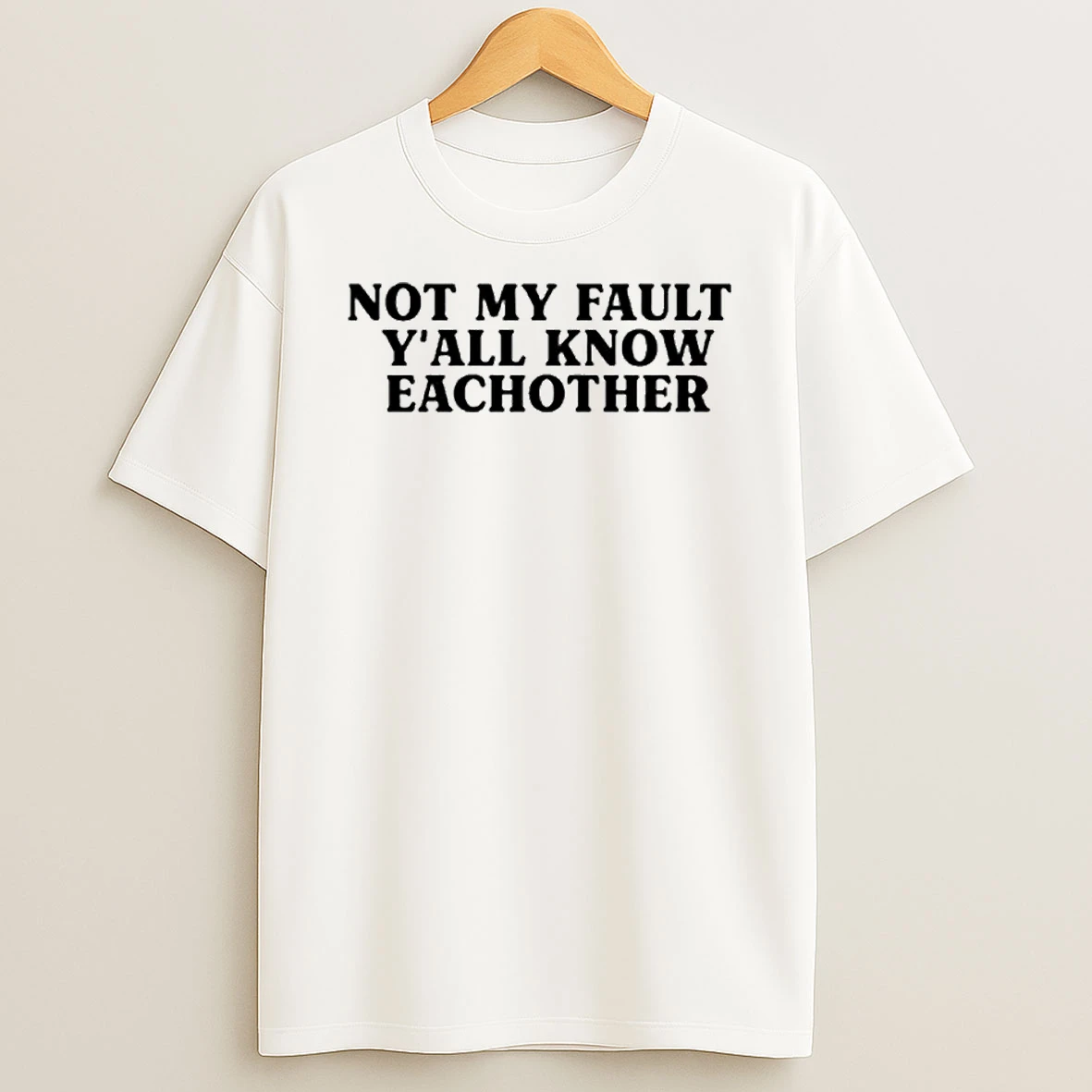 Not My Fault Yall Know Eachother T Shirt