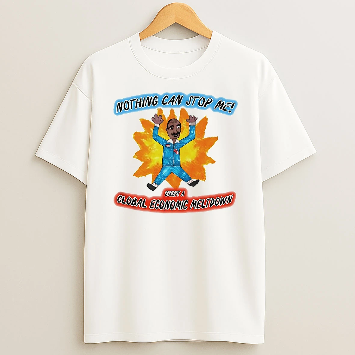 Nothing Can Stop Me Except A Global Economic Meltdown T Shirt