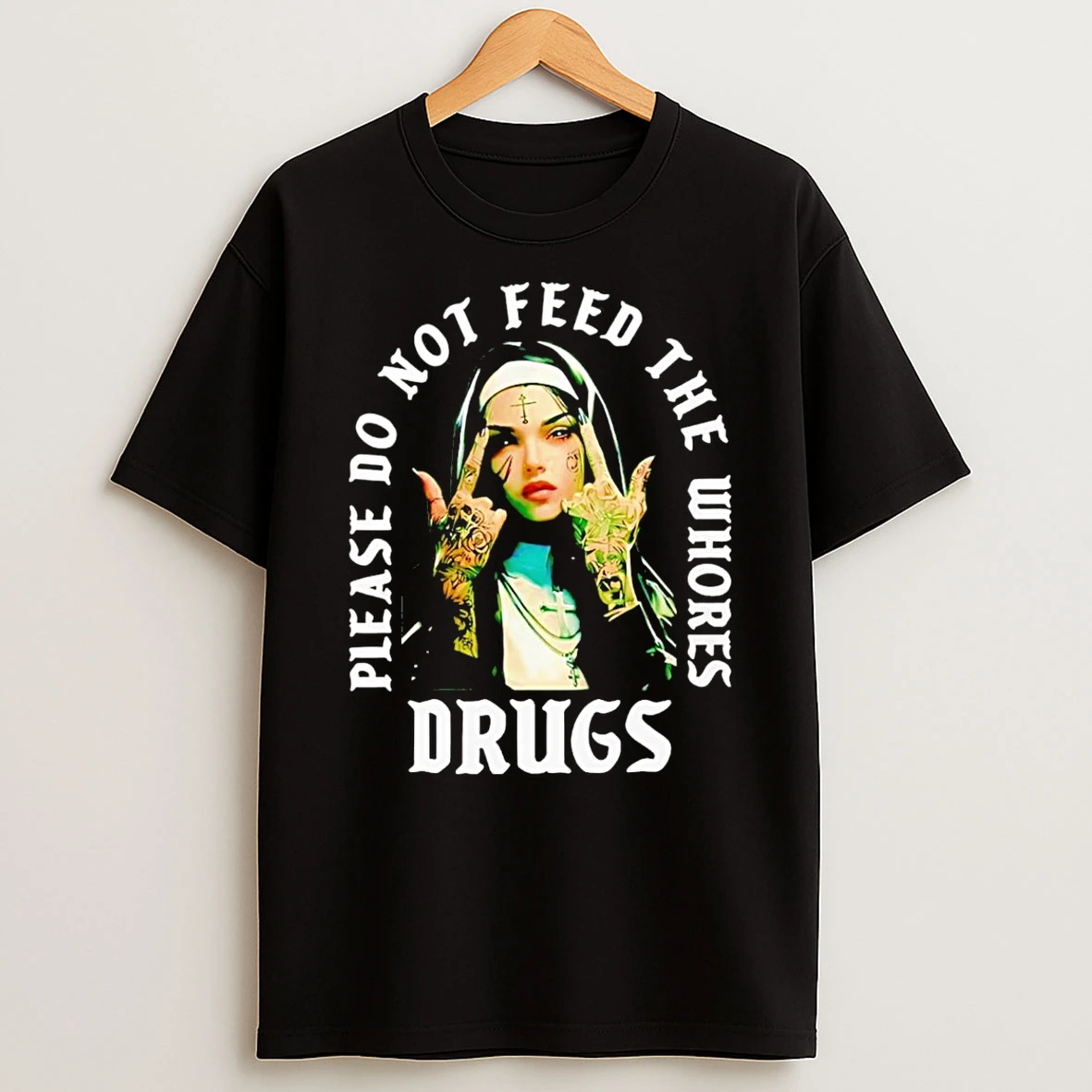 Nun Please Do Not Feed The Whores Drugs T Shirt