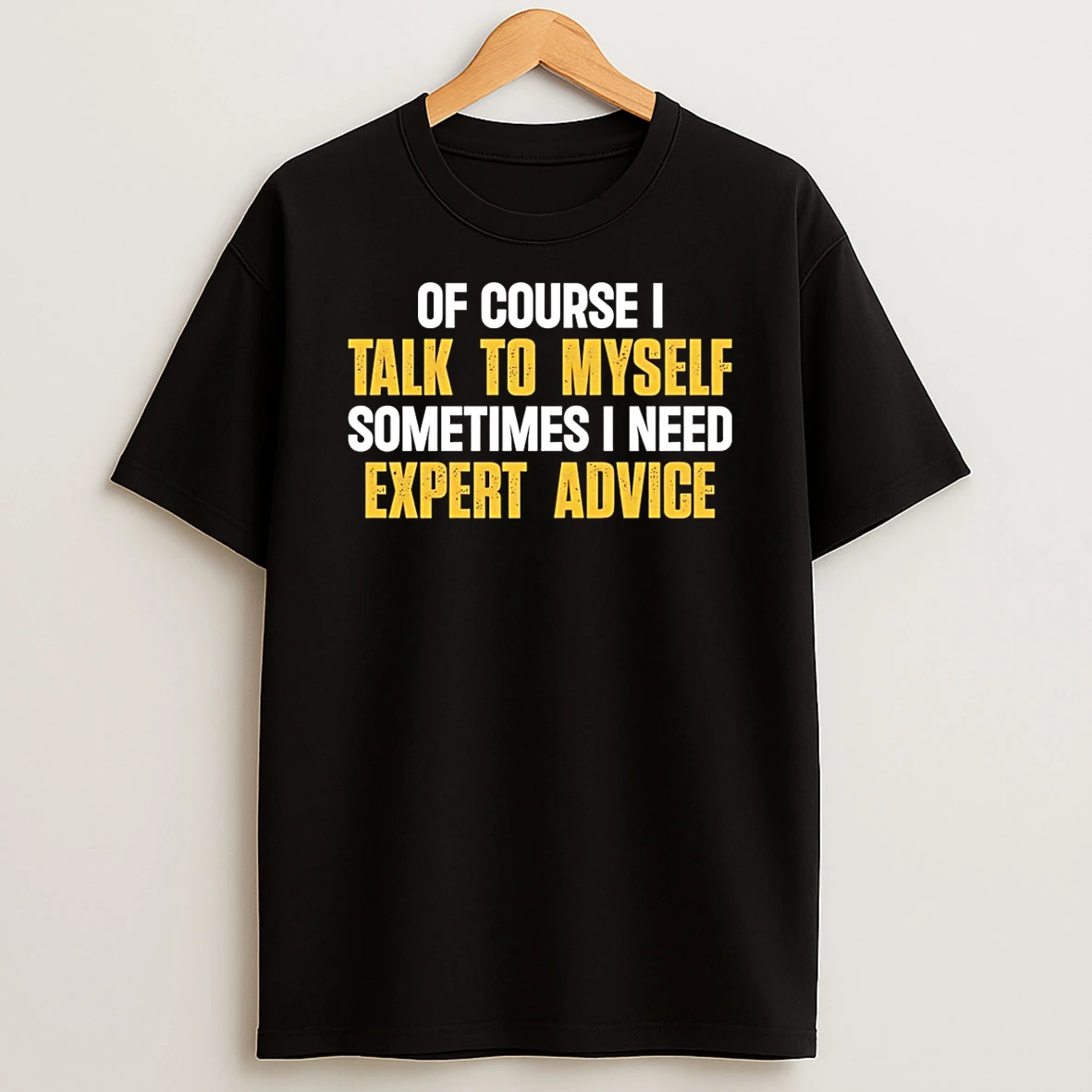 Of Course I Talk To Myself Sometimes I Need Expert Advice T Shirt