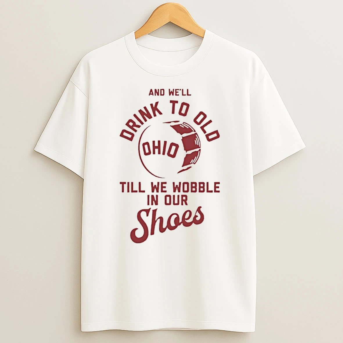 Ohio State And Well Drink To Old Till We Wobble In Our Shoes T Shirt