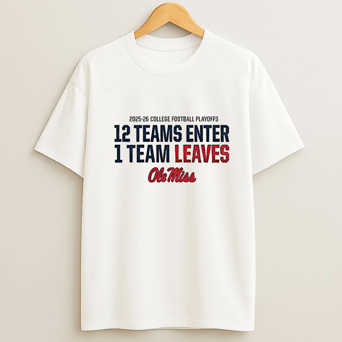 Ole Miss Rebels Football 2025 College Football Playoff 12 Teams Enter 1 Team Leaves T Shirt
