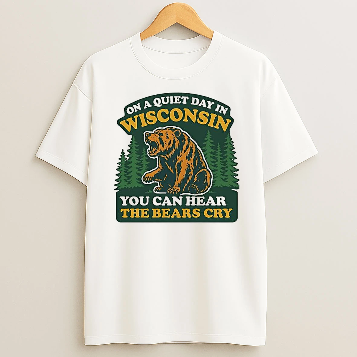 On A Quiet Day In Wisconsin You Can Hear The Bears Cry T Shirt