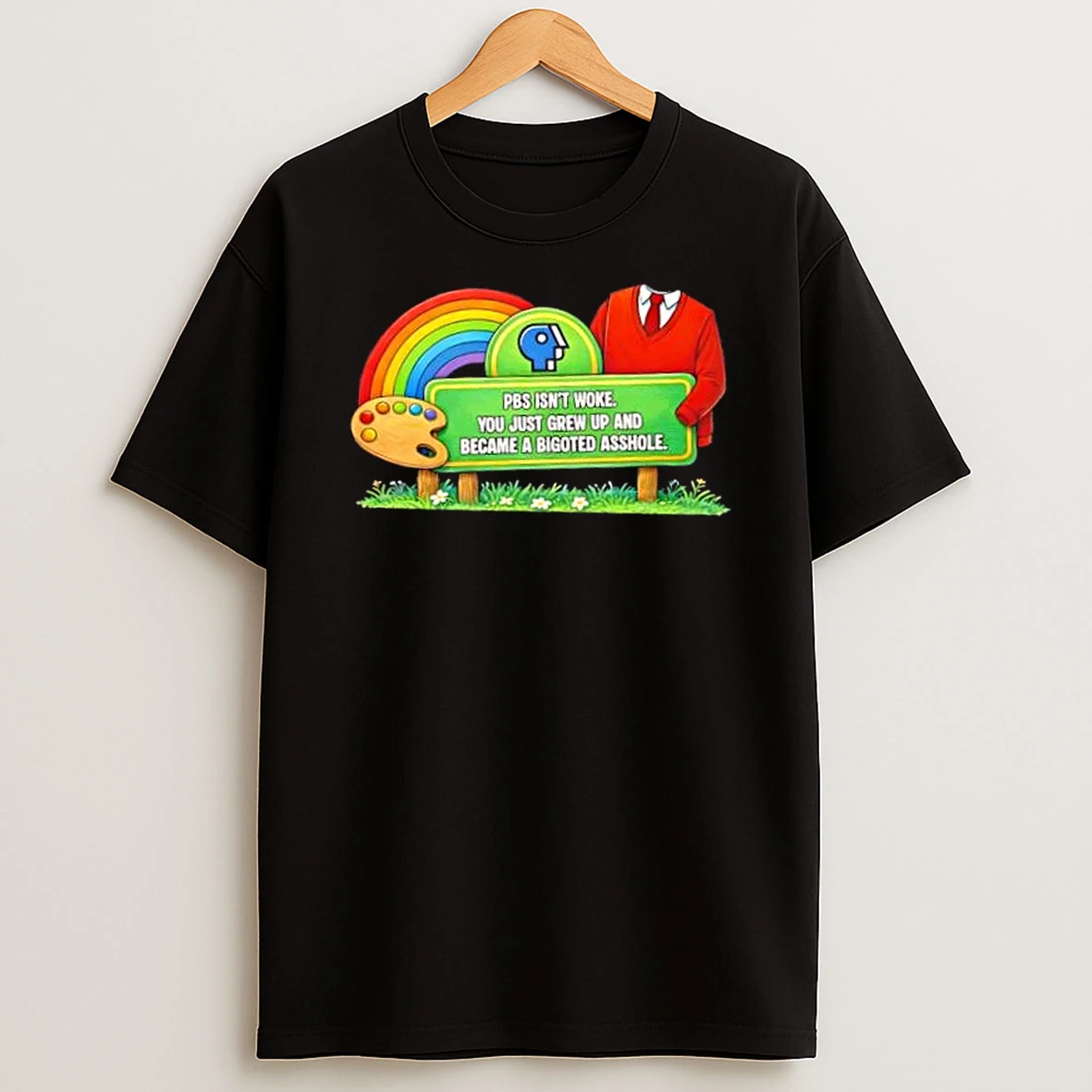 Pbs Isnt Woke You Just Grew Up And Became A Bigoted Asshole T Shirt