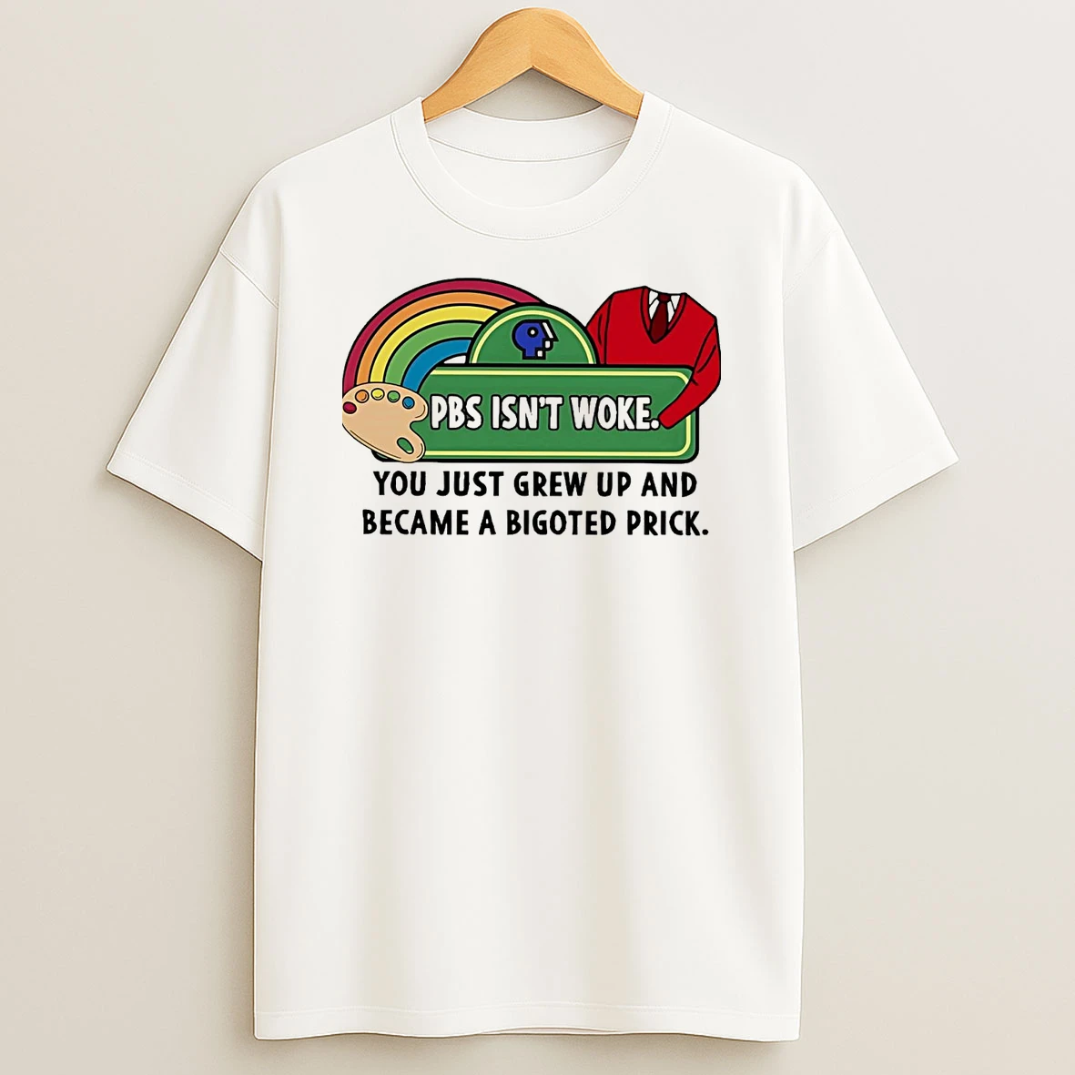 Pbs Isnt Woke You Just Grew Up And Became A Bigoted Prick T Shirt