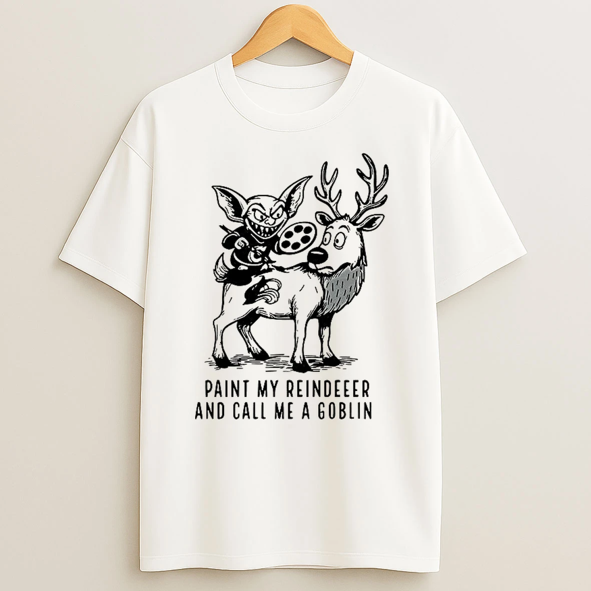 Paint My Reindeer And Call Me A Goblin T Shirt