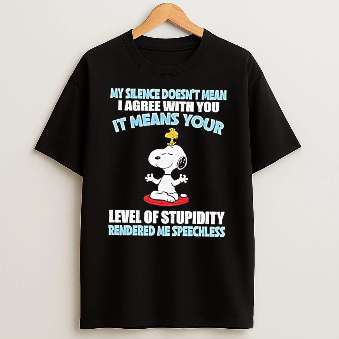 Peanuts Snoopy My Silence Doesnt Mean I Agree With You It Means Your Level Of Stupidity Rendered Me Speechless T Shirt