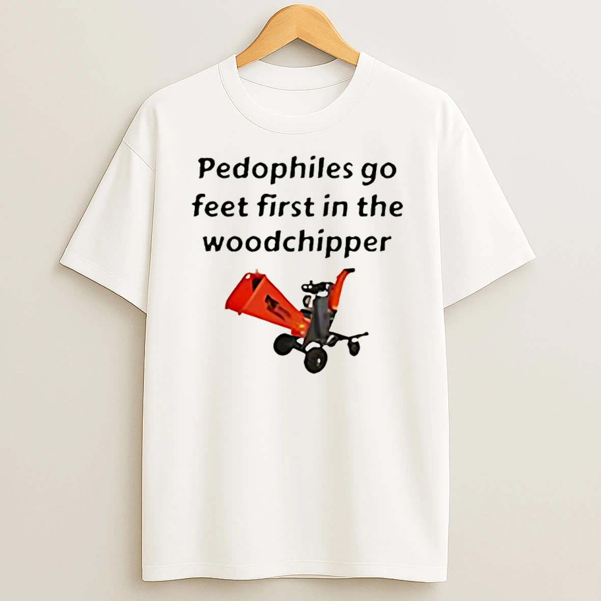 Pedophiles Go Feet First In The The Woodchipper T Shirt
