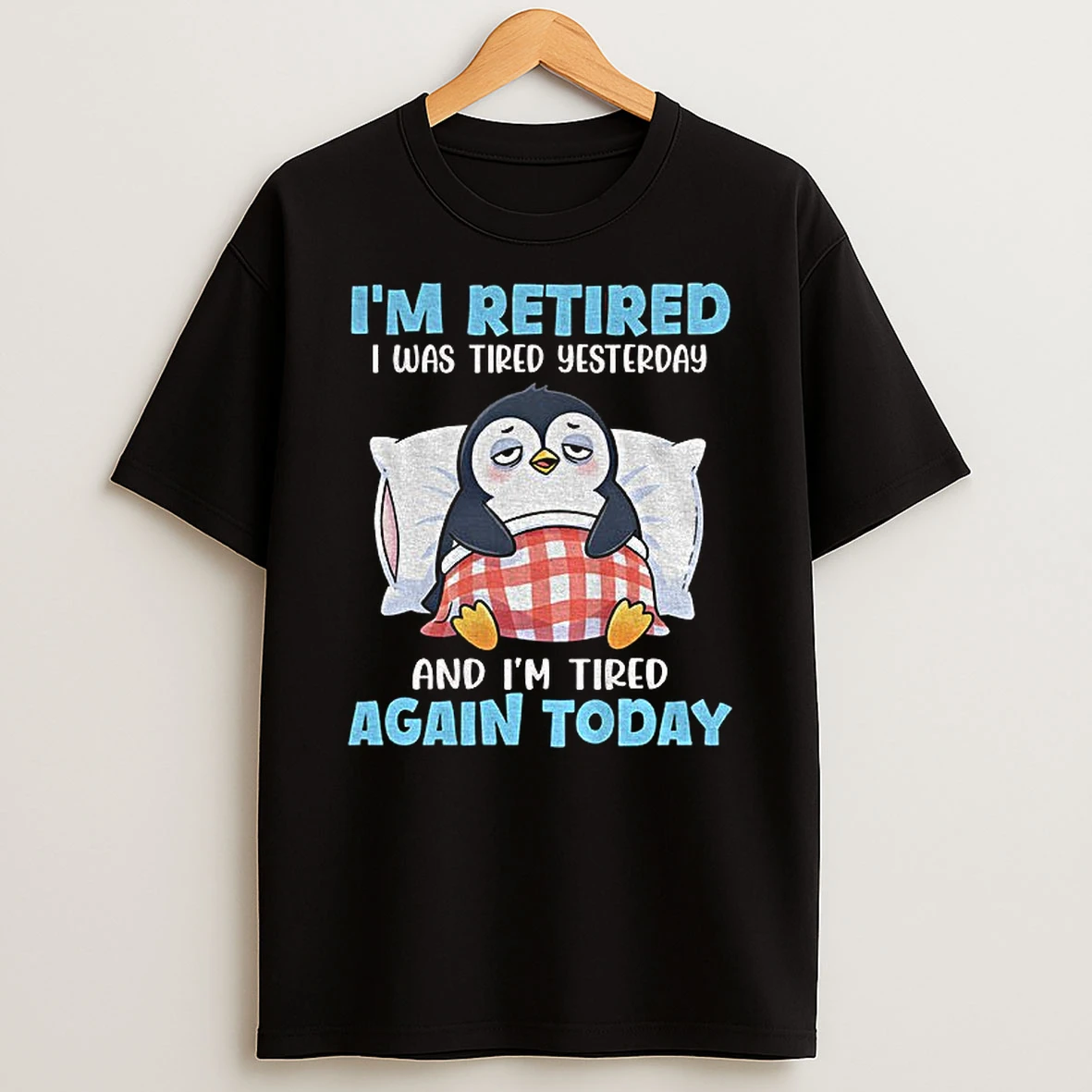 Penguin Im Retired I Was Tired Yesterday And Im Tired Again Today T Shirt