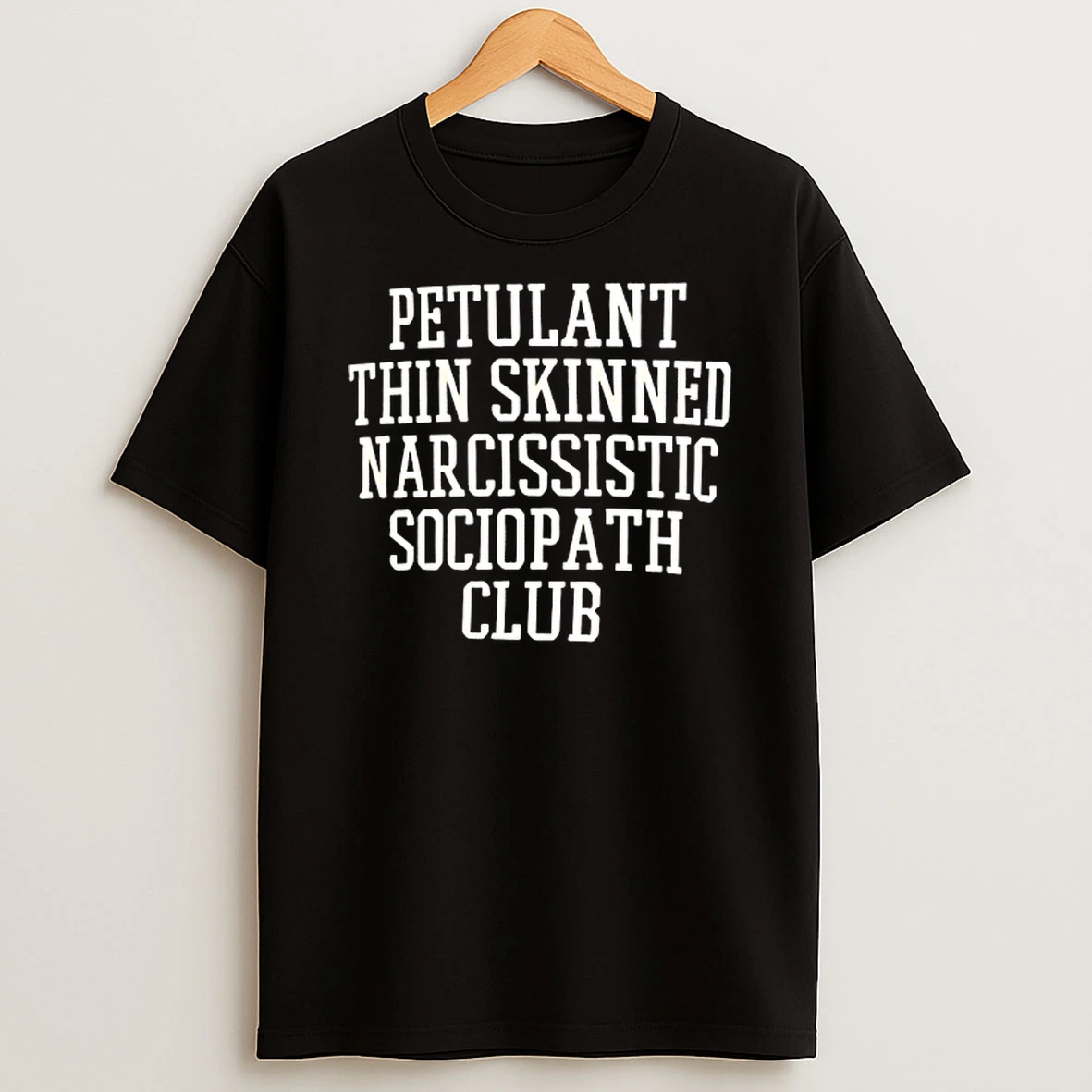 Petulant Thin Skinned Narcissistic Sociopath Club T Shirt