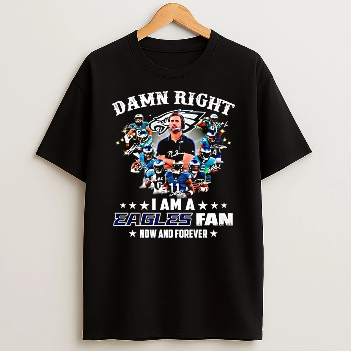 Philadelphia Eagles Damn Right I Am A Eagles Fan Now And Forever Signatures T Shirt