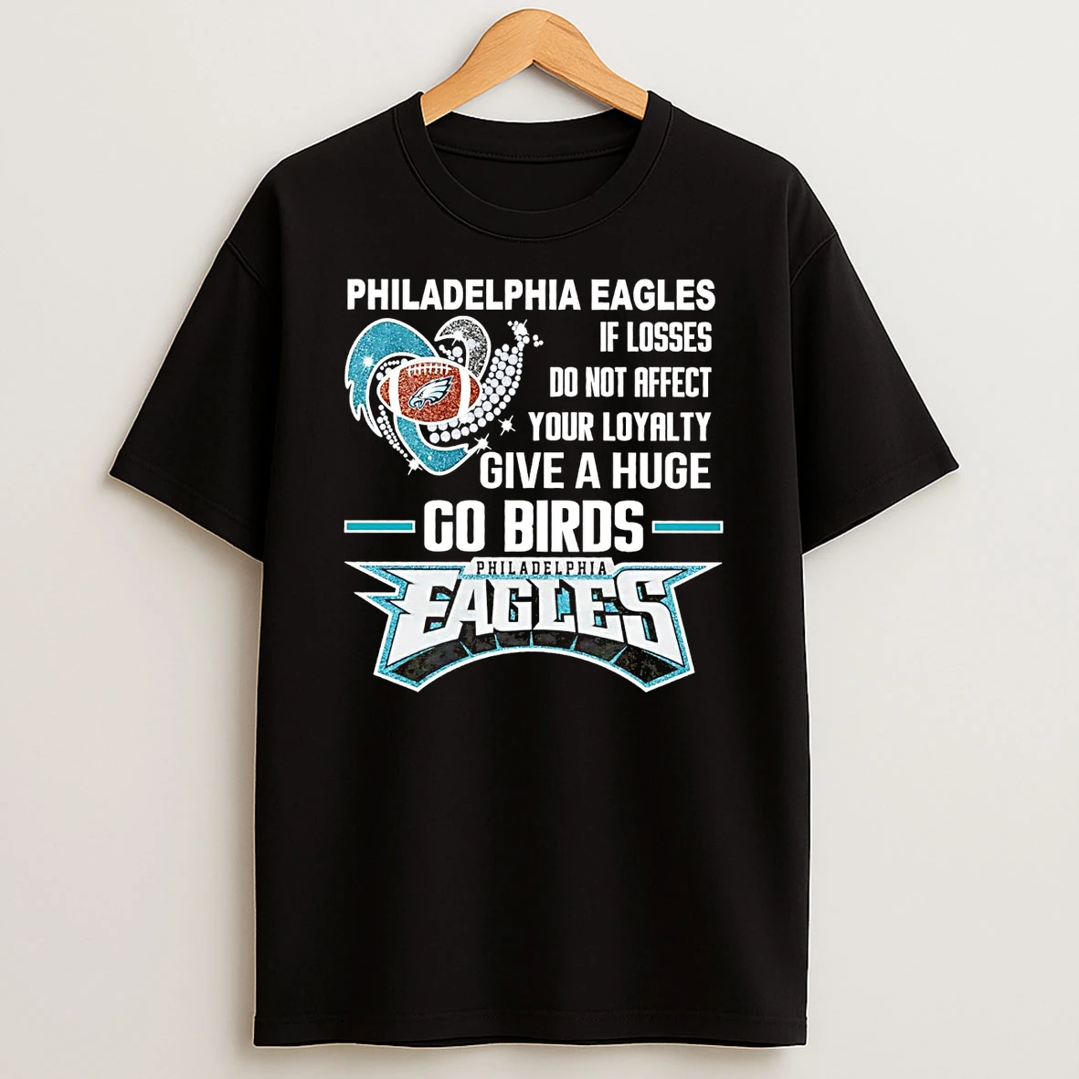 Philadelphia Eagles If Losses Do Not Affect Your Loyalty Give A Huge Go Birds T Shirt