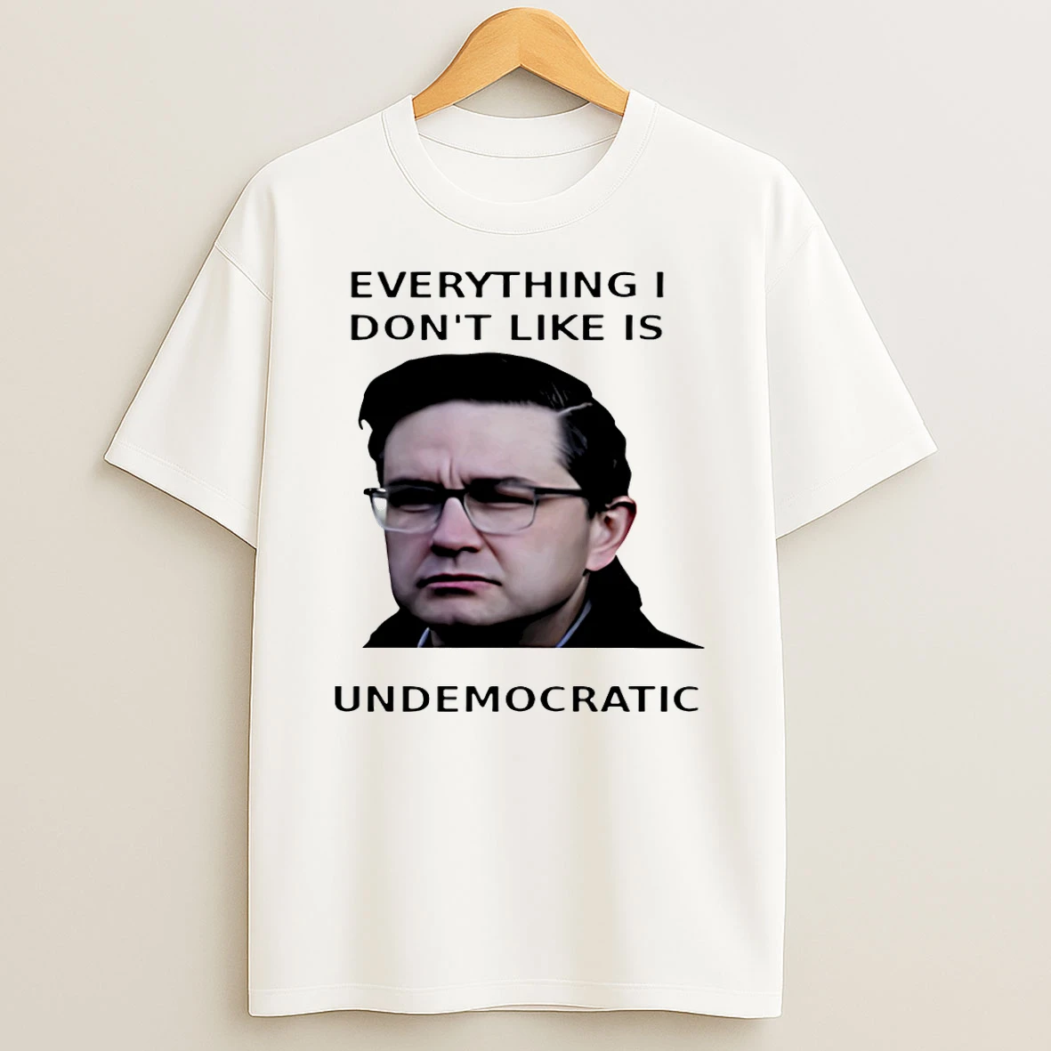 Pierre Poilievre Everything I Dont Like Is Undemocratic T Shirt
