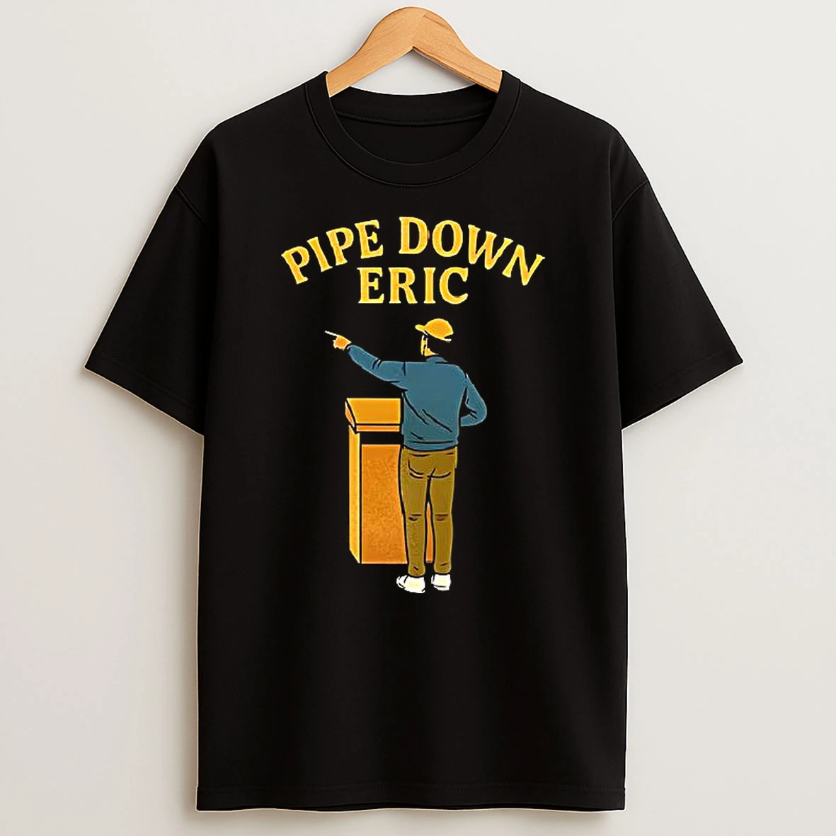 Pipe Down Eric T Shirt