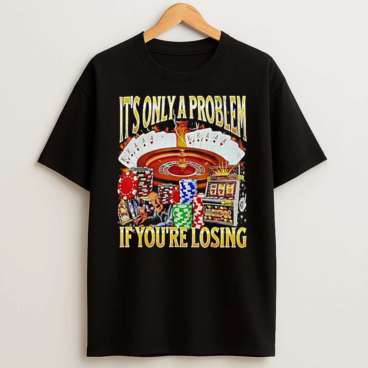 Poker Its Only A Problem If Youre Losing T Shirt