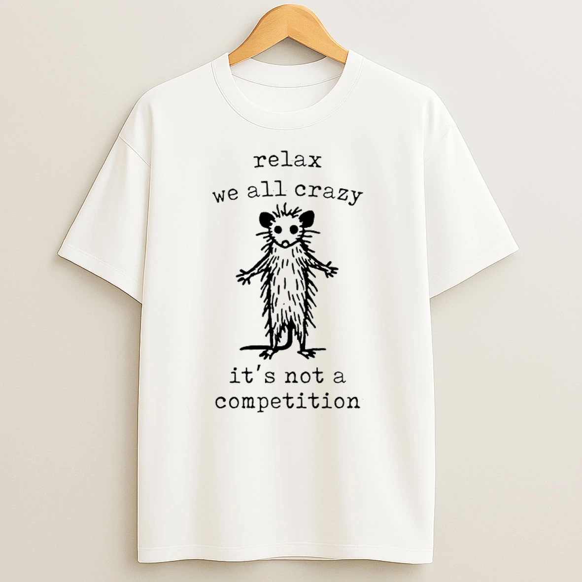 Possum Relax We All Crazy Its Not A Competition T Shirt