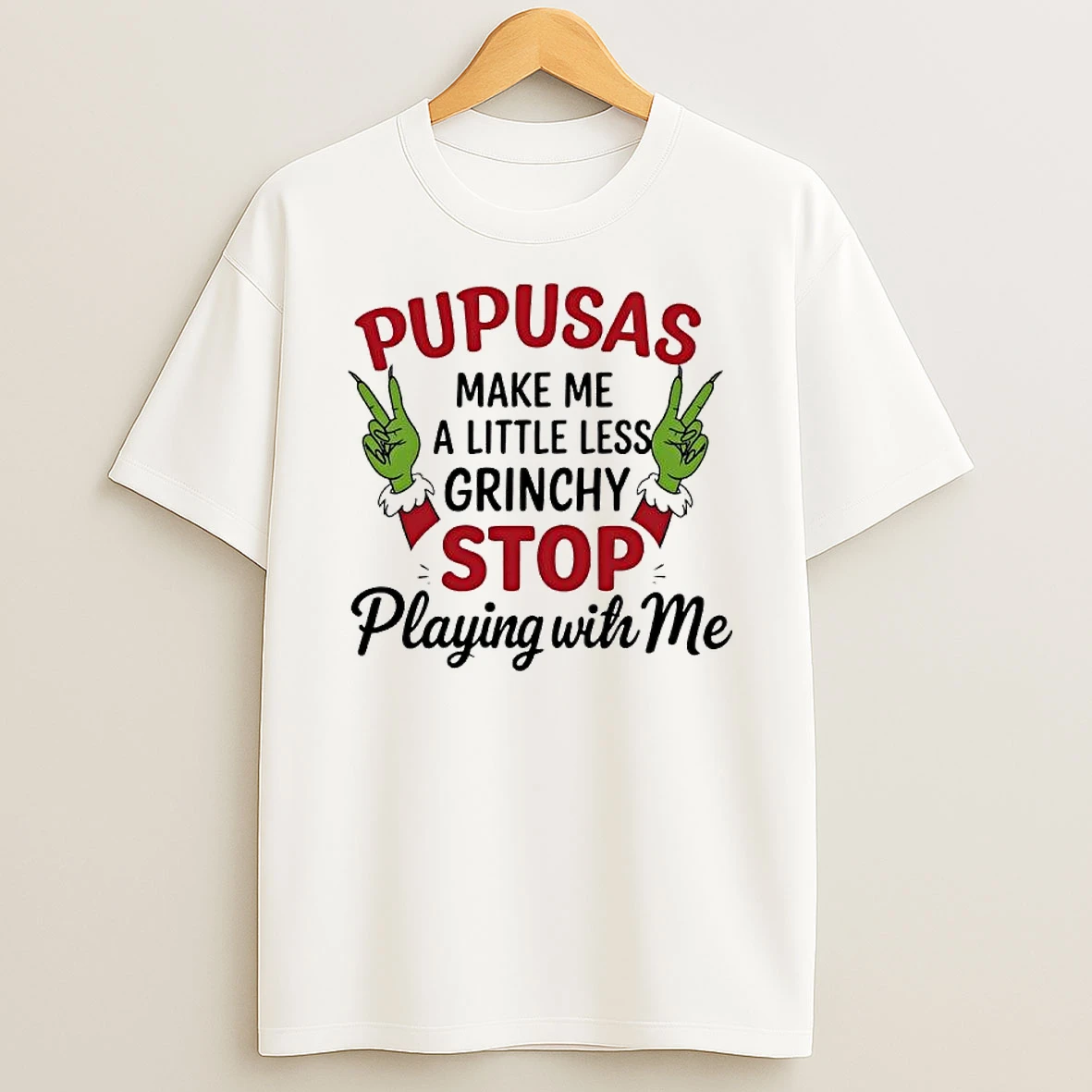 Pupusas Make %e2%95%ac%e2%95%9d%e2%95%ac%e2%95%a1 A Little Less Grinchy Stop Playing Wih Me Grinch Hands T Shirt