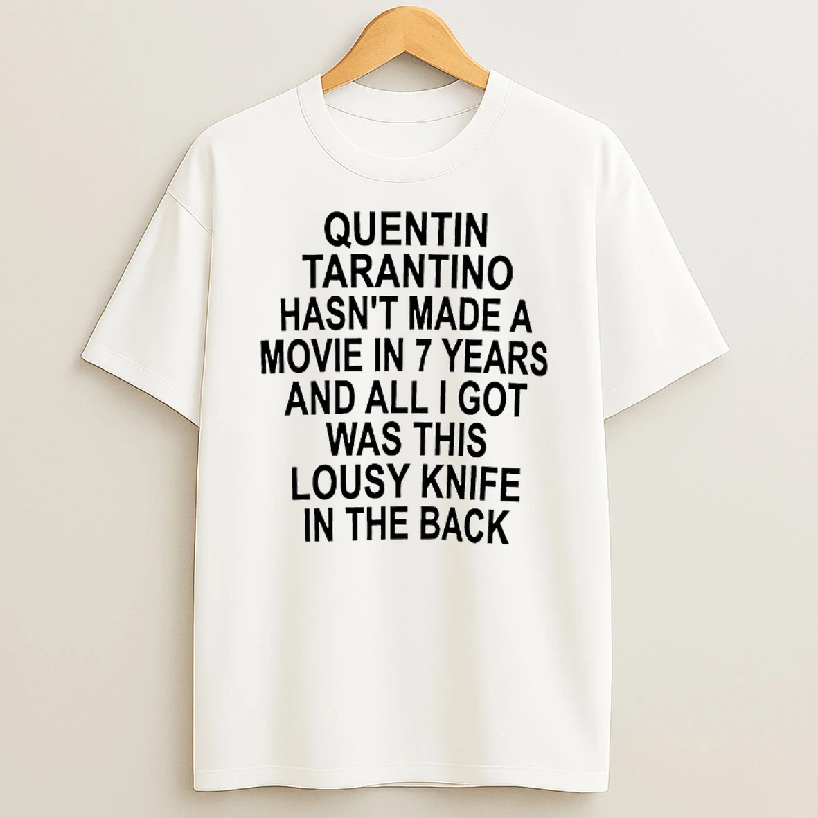 Quentin Tarantino Hasnt Made A Movie In 7 Years And All I Got Was This Lousy Knife In The Back T Shirt