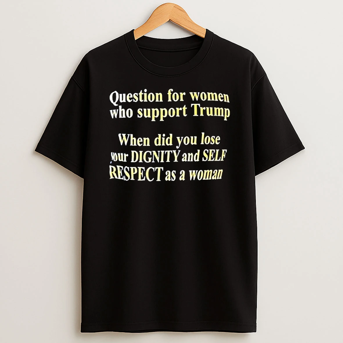 Question For Women Who Support Trump T Shirt