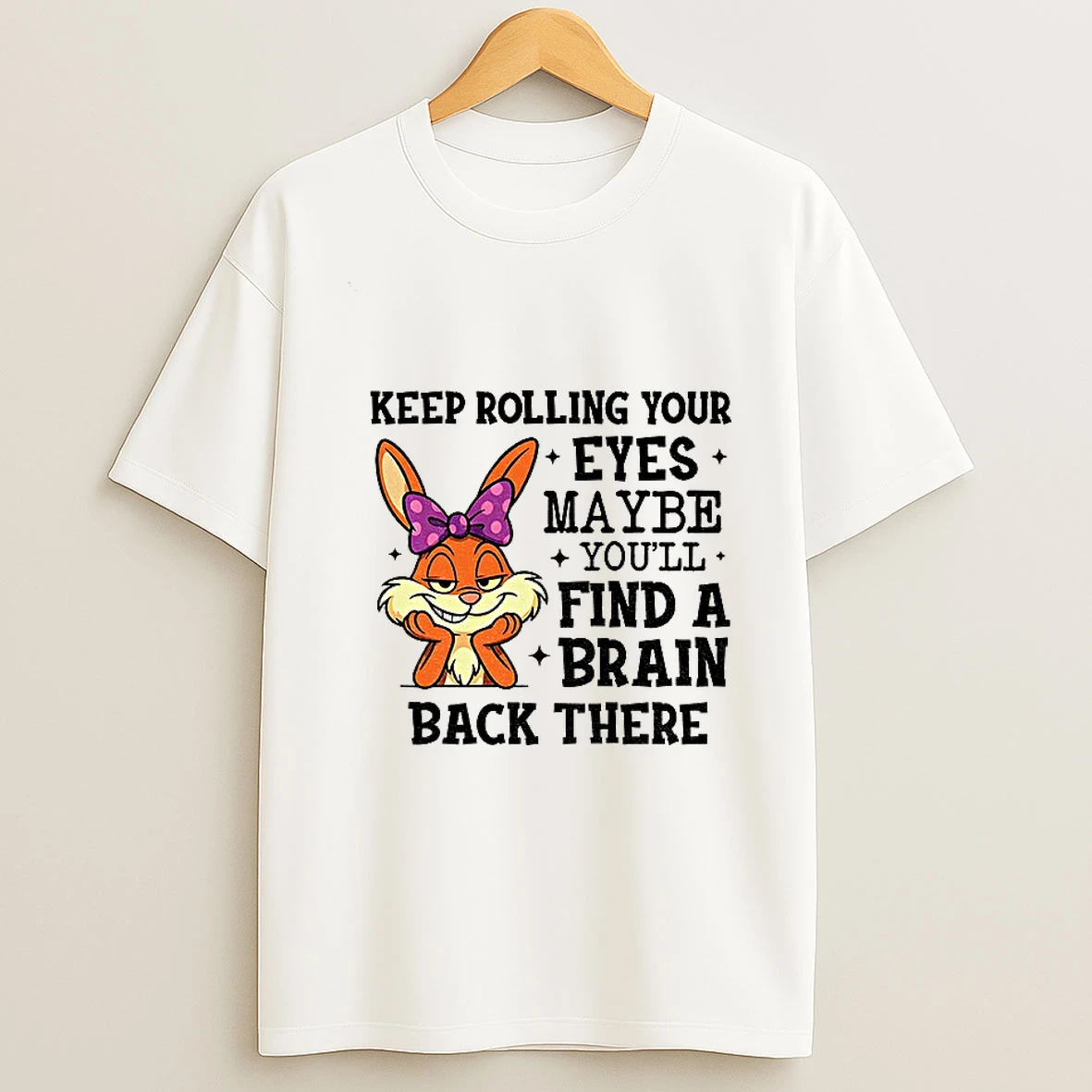 Rabbit Keep Rolling Your Eyes Maybe Youll Find A Brain Back There T Shirt