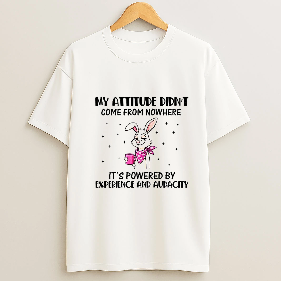 Rabbit My Attitude Didnt Come From Nowhere Its Powered By Experience And Audacity T Shirt