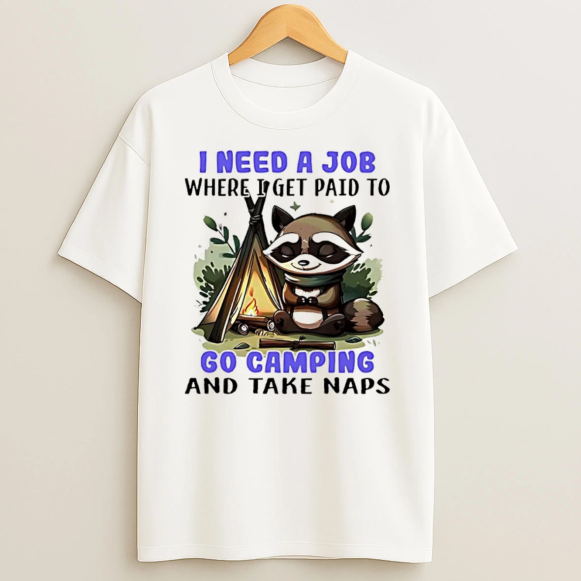 Raccoon I Need A Job Where I Get Paid To Go Camping And Take Naps T Shirt