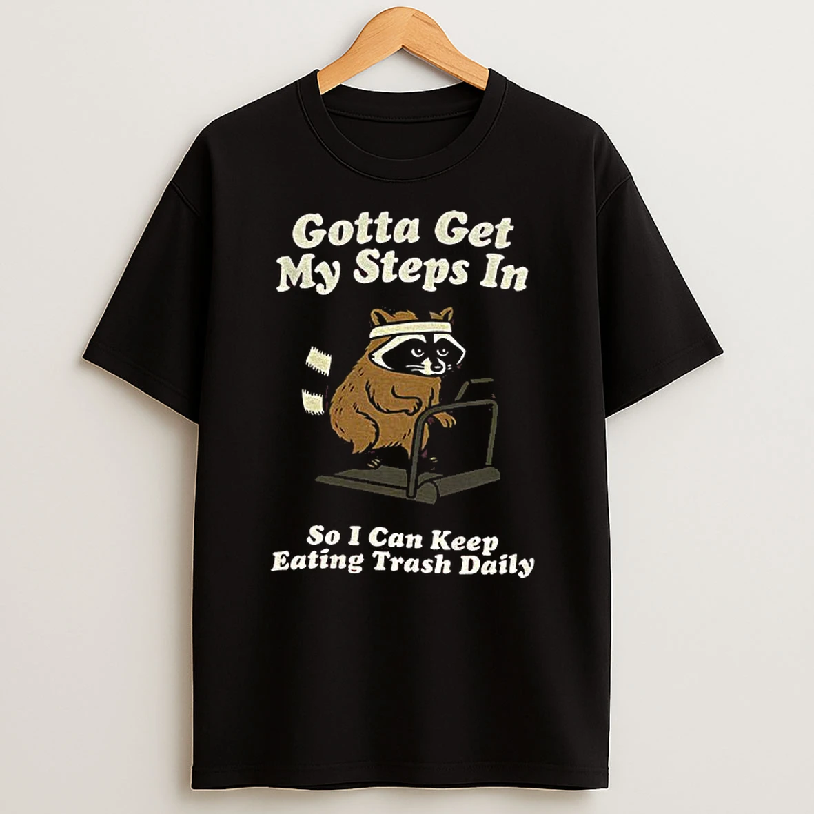 Raccoon Gotta Get My Steps In So I Can Keep Eating Trash Daily T Shirt