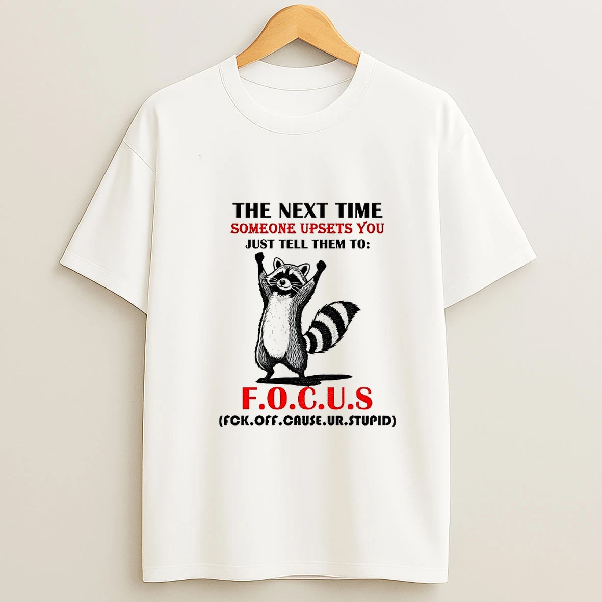Raccoon The Next Time Someone Upsets You Just Tell Them To Focus Fuck Off Cause Ur Stupid T Shirt