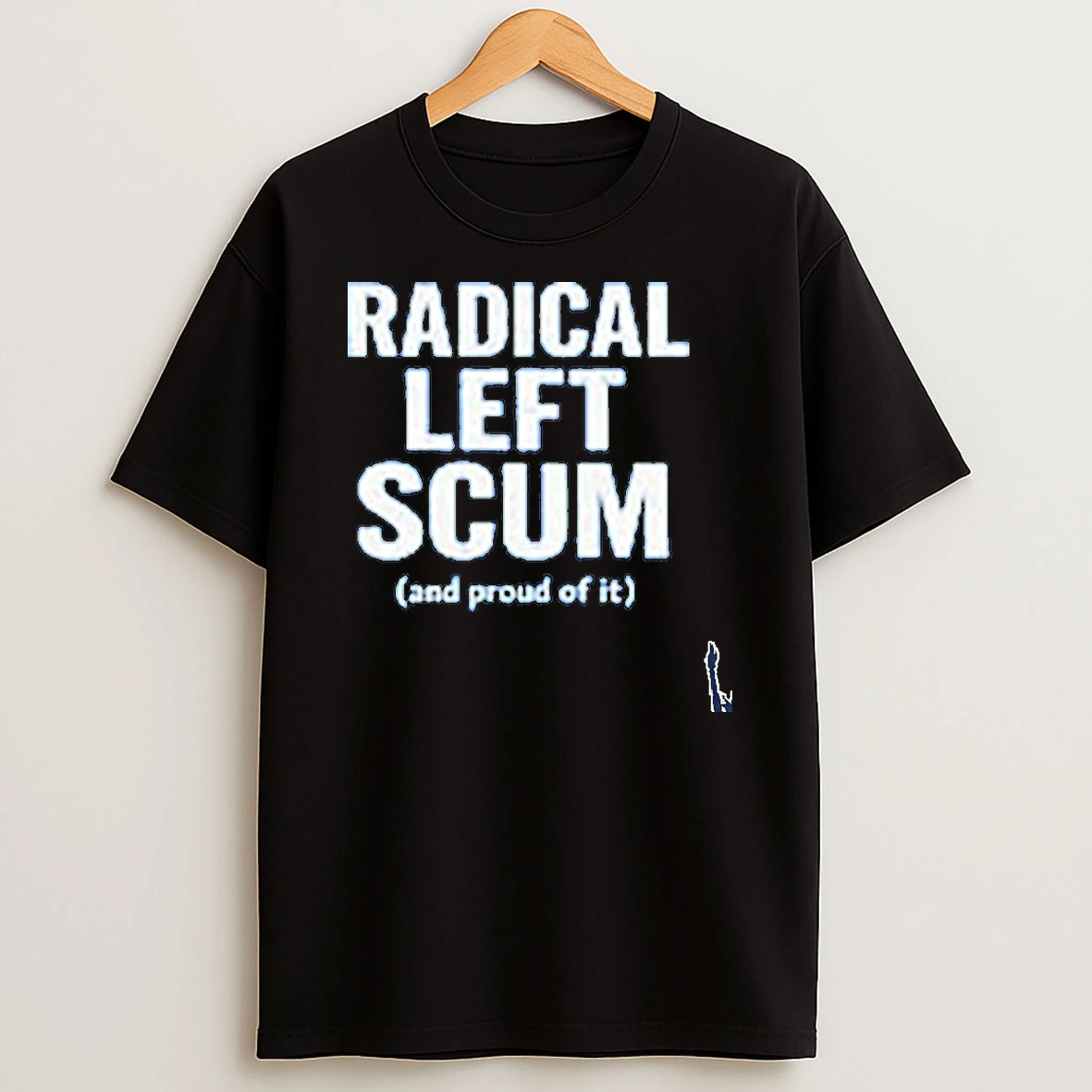 Radical Left Scum And Proud Of It T Shirt
