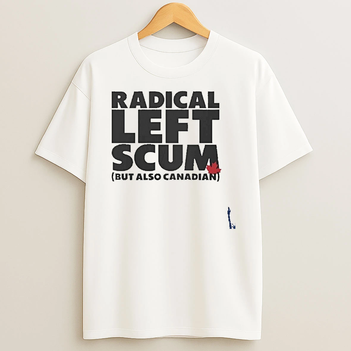 Radical Left Scum But Also Canadian T Shirt