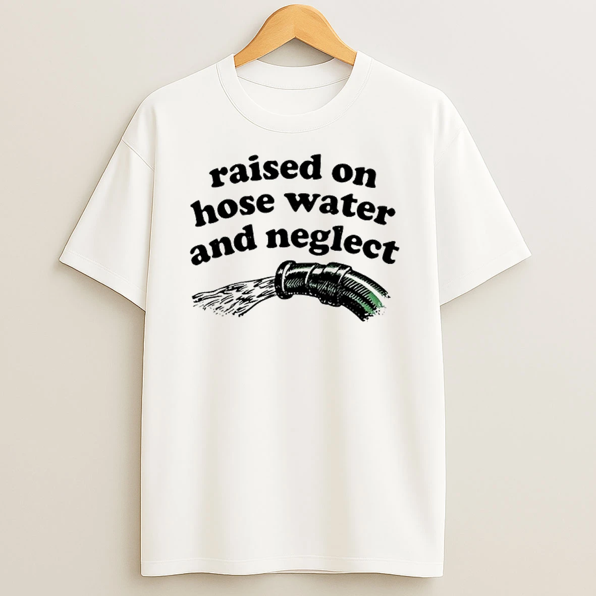 Raised On Hose Water And Neglect T Shirt