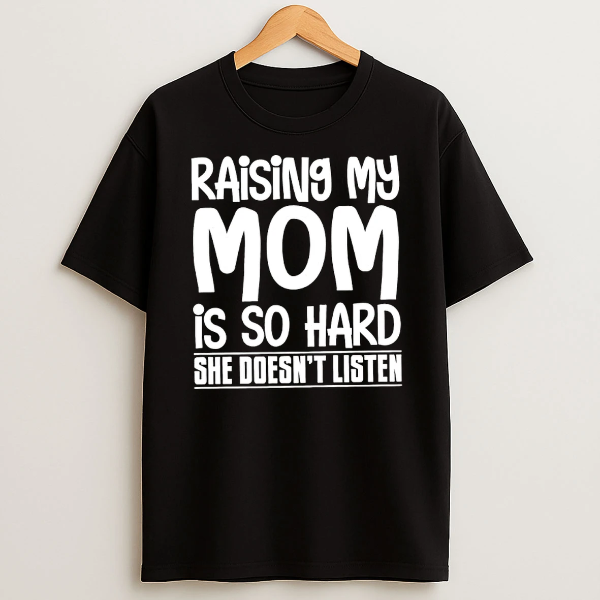 Raising My Mom Is So Hard She Doesnt Listen T Shirt