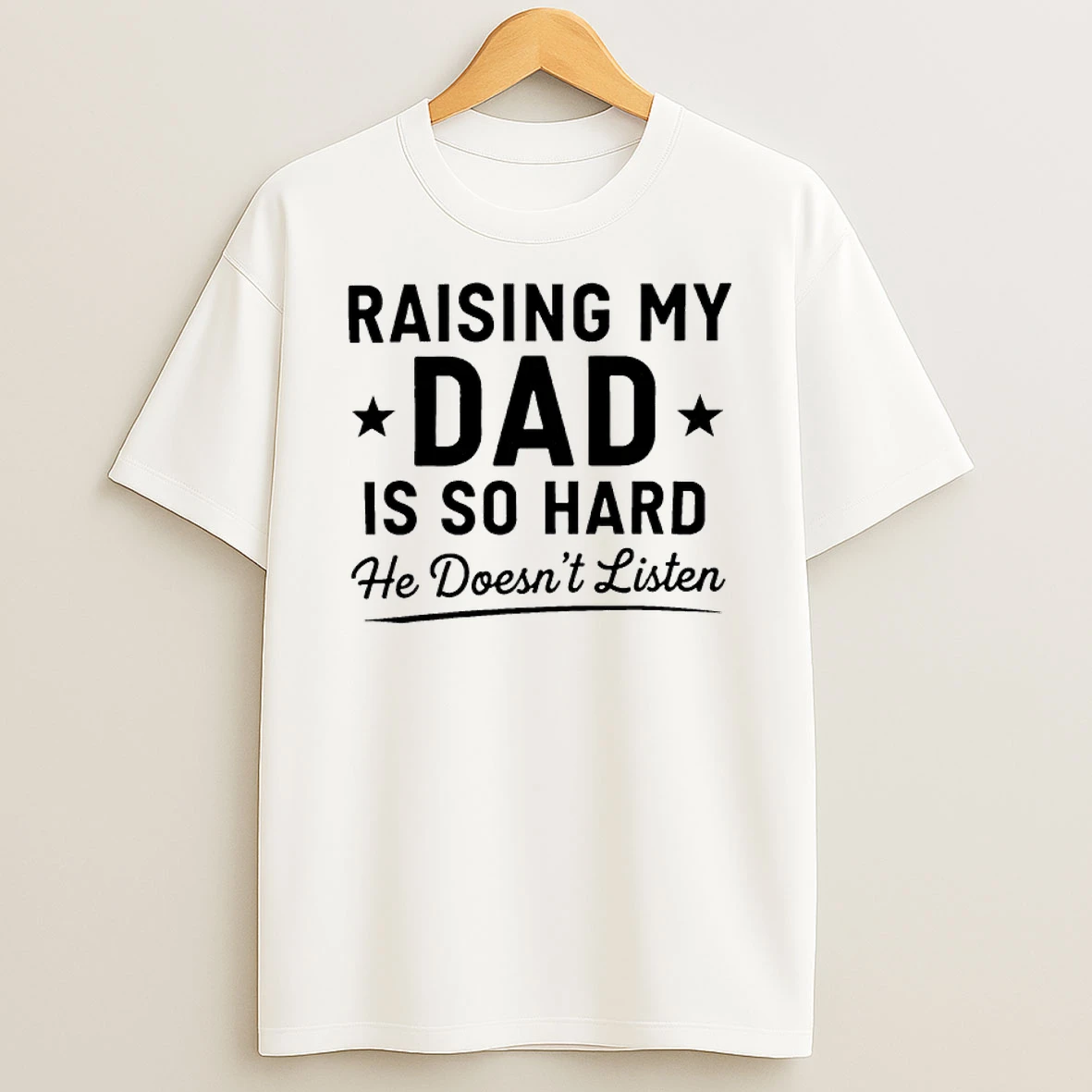 Raising My Dad Is So Hard He Doesnt Listen T Shirt