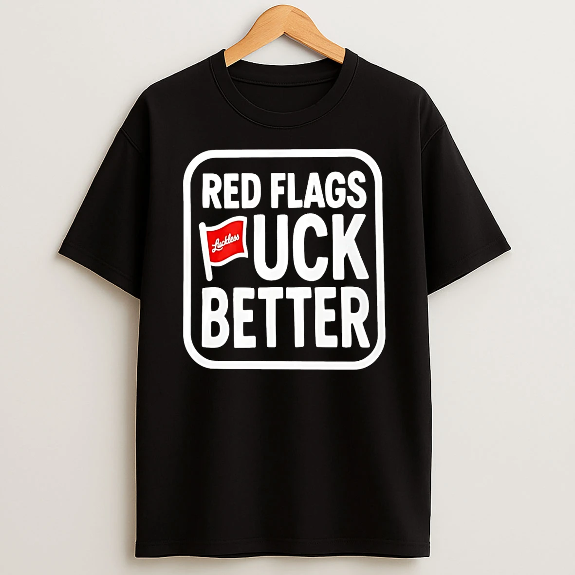 Red Flags Fuck Better Luckless T Shirt