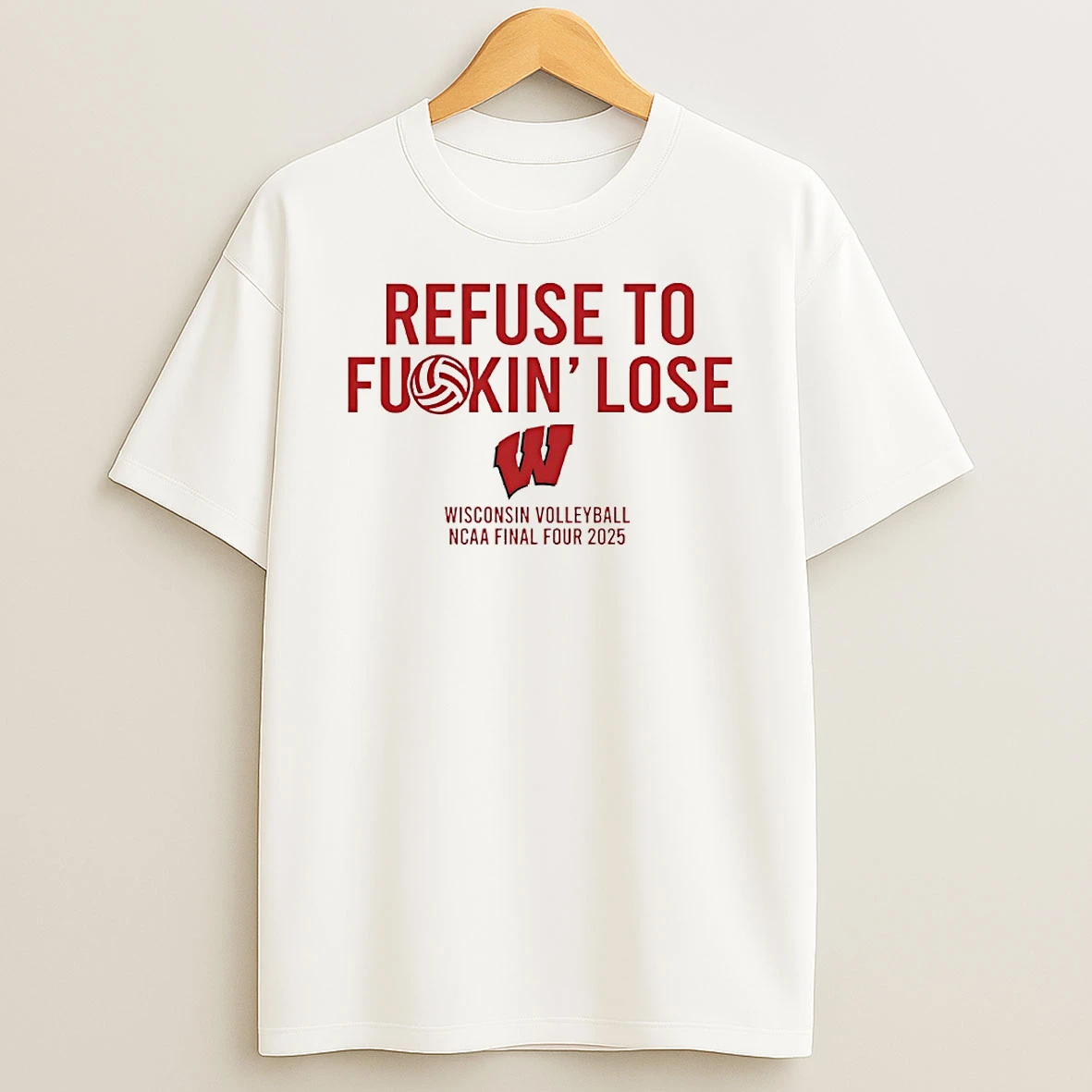 Refuse To Fuckin Lose Wisconsin Badgers Volleyball Ncaa Final Four 2025 Circle T Shirt