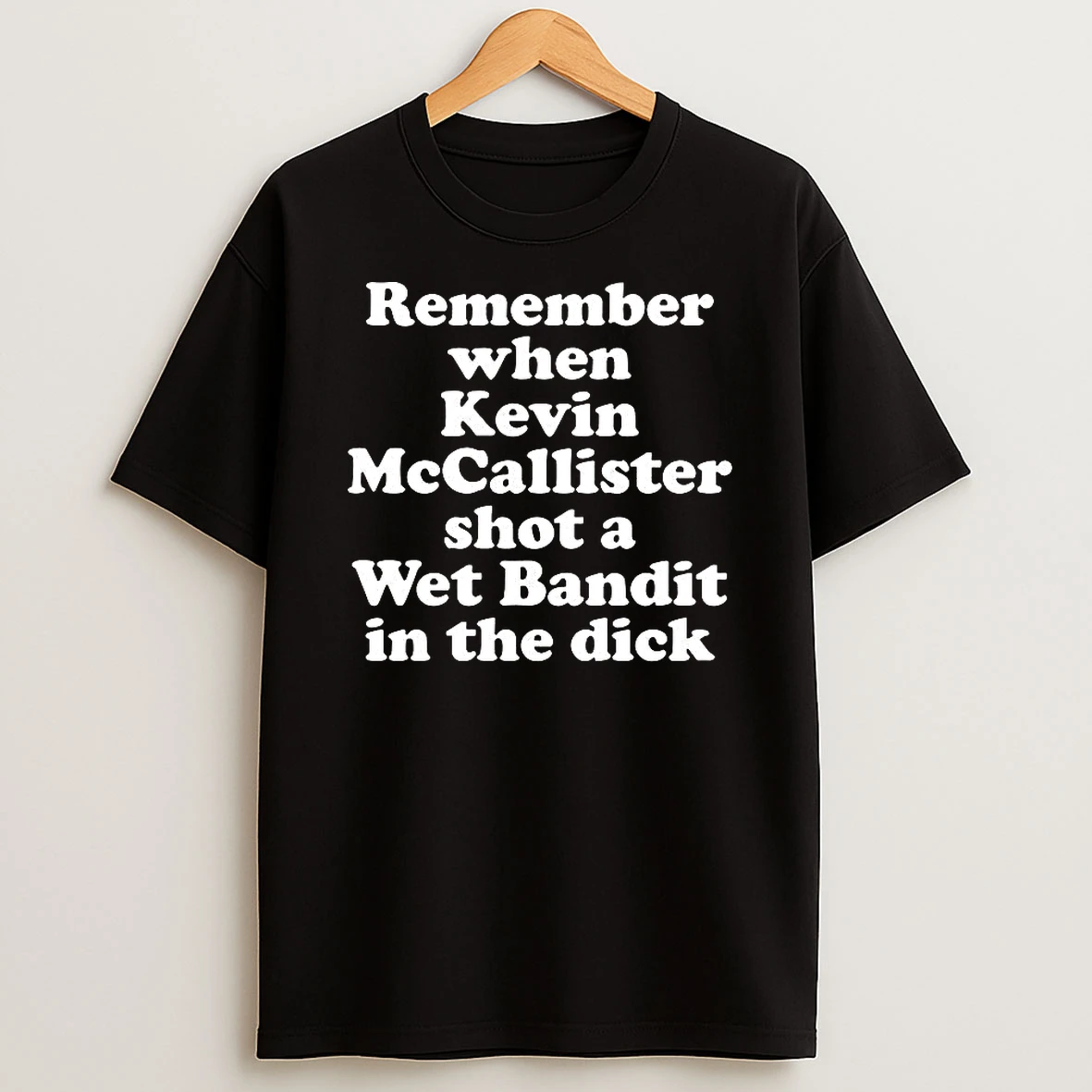 Remember When Kevin Mccallister Shot A Wet Bandit In The Dick Letter T Shirt
